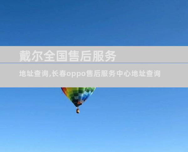 戴尔全国售后服务地址查询,长春oppo售后服务中心地址查询