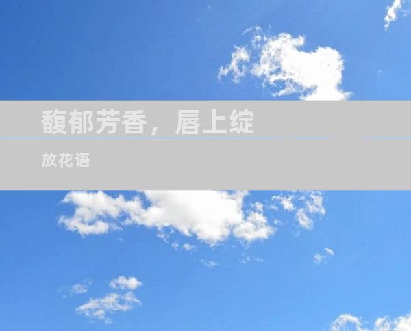 馥郁芳香，唇上绽放花语